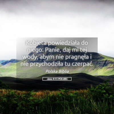 Picture 05 - Jana 4:15 POLUBG - Kobieta powiedziała do niego: Panie, daj mi tej - Bible Verse Picture