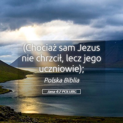 Picture 05 - Jana 4:2 POLUBG - (Chociaż sam Jezus nie chrzcił, lecz jego - Bible Verse Picture