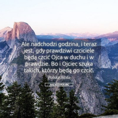 Picture 05 - Jana 4:23 POLUBG - Ale nadchodzi godzina, i teraz jest, gdy - Bible Verse Picture