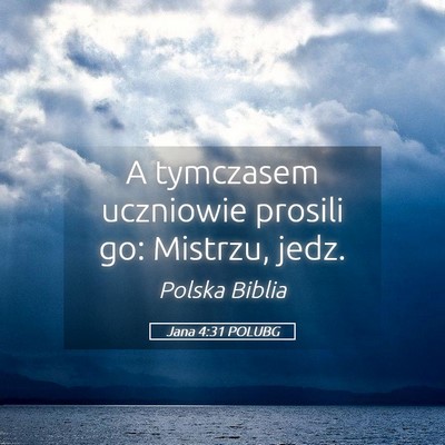 Picture 05 - Jana 4:31 POLUBG - A tymczasem uczniowie prosili go: Mistrzu, - Bible Verse Picture