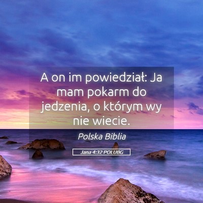 Picture 05 - Jana 4:32 POLUBG - A on im powiedział: Ja mam pokarm do jedzenia, o - Bible Verse Picture