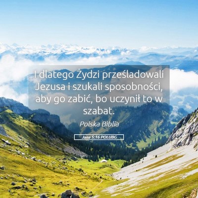 Picture 05 - Jana 5:16 POLUBG - I dlatego Żydzi prześladowali Jezusa i szukali - Bible Verse Picture