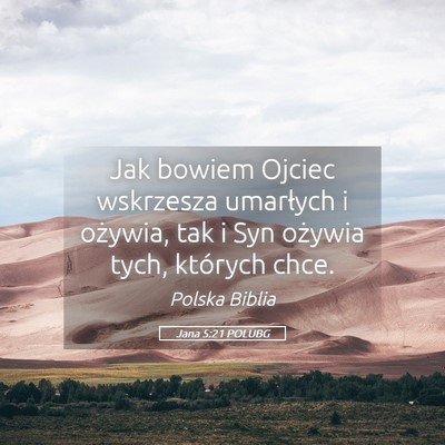 Picture 05 - Jana 5:21 POLUBG - Jak bowiem Ojciec wskrzesza umarłych i ożywia, - Bible Verse Picture
