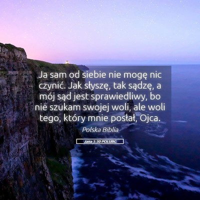 Picture 05 - Jana 5:30 POLUBG - Ja sam od siebie nie mogę nic czynić. Jak - Bible Verse Picture