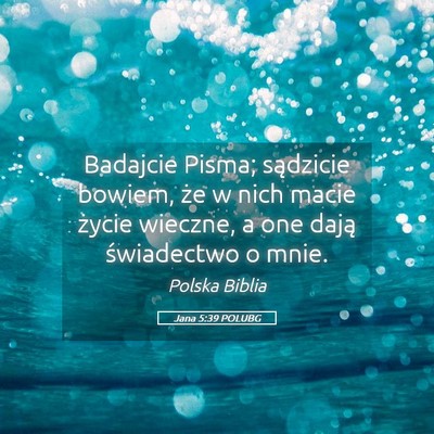 Picture 05 - Jana 5:39 POLUBG - Badajcie Pisma; sądzicie bowiem, że w nich - Bible Verse Picture