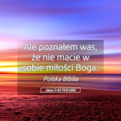 Picture 05 - Jana 5:42 POLUBG - Ale poznałem was, że nie macie w sobie - Bible Verse Picture