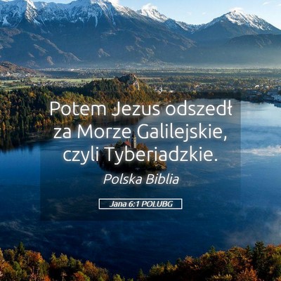 Picture 05 - Jana 6:1 POLUBG - Potem Jezus odszedł za Morze Galilejskie, czyli - Bible Verse Picture