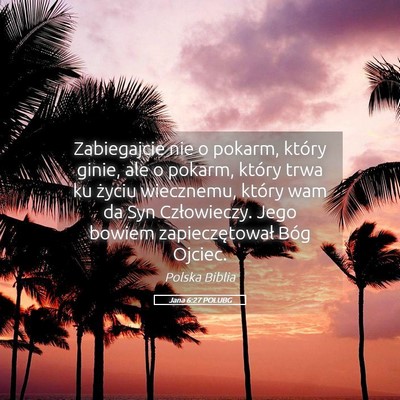 Picture 05 - Jana 6:27 POLUBG - Zabiegajcie nie o pokarm, który ginie, ale o - Bible Verse Picture