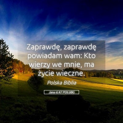 Picture 05 - Jana 6:47 POLUBG - Zaprawdę, zaprawdę powiadam wam: Kto wierzy we - Bible Verse Picture