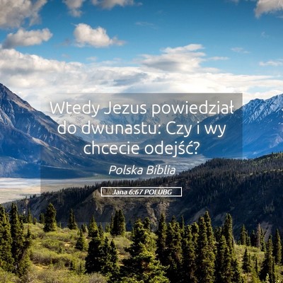 Picture 05 - Jana 6:67 POLUBG - Wtedy Jezus powiedział do dwunastu: Czy i wy - Bible Verse Picture