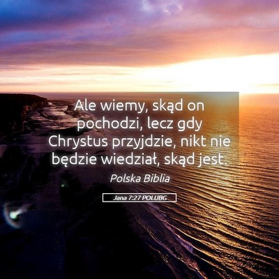 Picture 05 - Jana 7:27 POLUBG - Ale wiemy, skąd on pochodzi, lecz gdy Chrystus - Bible Verse Picture