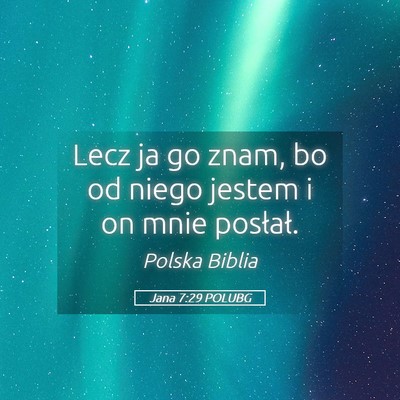 Picture 05 - Jana 7:29 POLUBG - Lecz ja go znam, bo od niego jestem i on mnie - Bible Verse Picture