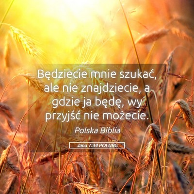 Picture 05 - Jana 7:34 POLUBG - Będziecie mnie szukać, ale nie znajdziecie, a - Bible Verse Picture