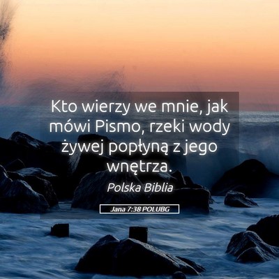 Picture 05 - Jana 7:38 POLUBG - Kto wierzy we mnie, jak mówi Pismo, rzeki wody - Bible Verse Picture