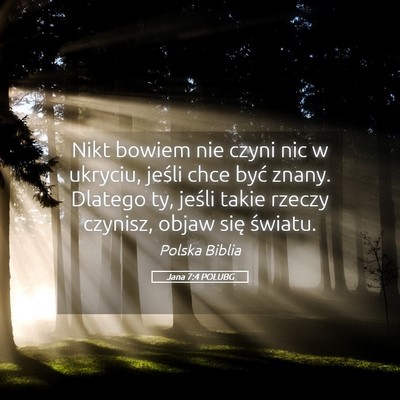 Picture 05 - Jana 7:4 POLUBG - Nikt bowiem nie czyni nic w ukryciu, jeśli chce - Bible Verse Picture