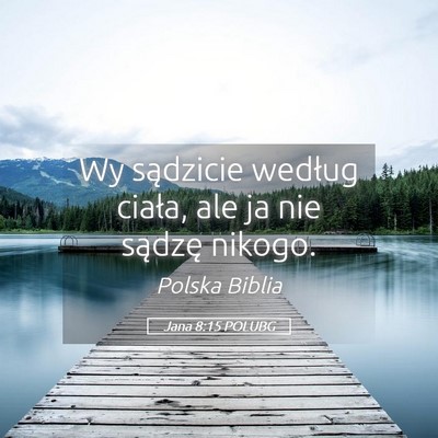 Picture 05 - Jana 8:15 POLUBG - Wy sądzicie według ciała, ale ja nie sądzę - Bible Verse Picture
