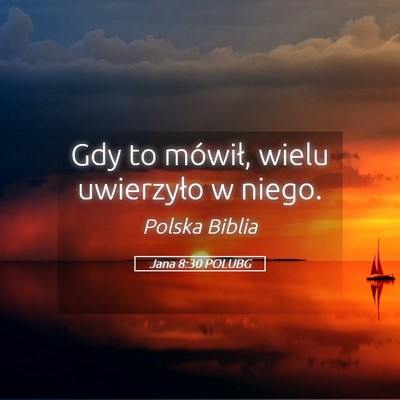 Picture 05 - Jana 8:30 POLUBG - Gdy to mówił, wielu uwierzyło w - Bible Verse Picture