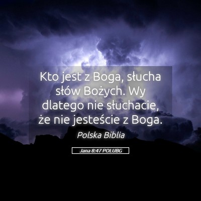 Picture 05 - Jana 8:47 POLUBG - Kto jest z Boga, słucha słów Bożych. Wy - Bible Verse Picture