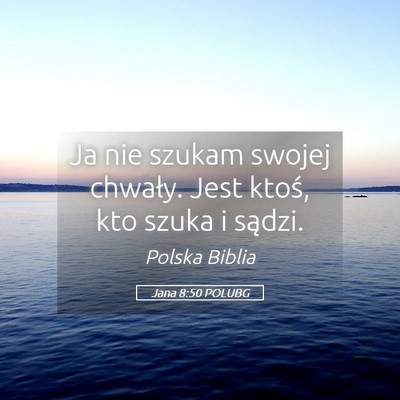 Picture 05 - Jana 8:50 POLUBG - Ja nie szukam swojej chwały. Jest ktoś, kto - Bible Verse Picture