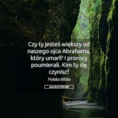Picture 05 - Jana 8:53 POLUBG - Czy ty jesteś większy od naszego ojca Abrahama, - Bible Verse Picture