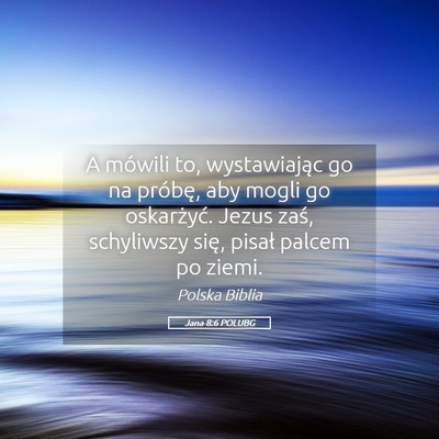 Picture 05 - Jana 8:6 POLUBG - A mówili to, wystawiając go na próbę, aby - Bible Verse Picture