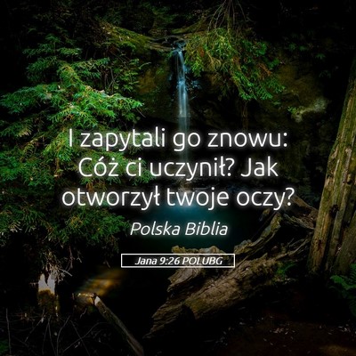 Picture 05 - Jana 9:26 POLUBG - I zapytali go znowu: Cóż ci uczynił? Jak - Bible Verse Picture