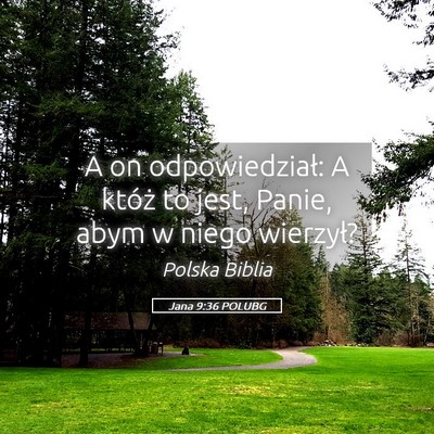 Picture 05 - Jana 9:36 POLUBG - A on odpowiedział: A któż to jest, Panie, abym - Bible Verse Picture