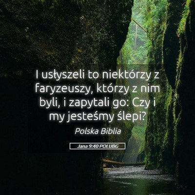 Picture 05 - Jana 9:40 POLUBG - I usłyszeli to niektórzy z faryzeuszy, którzy - Bible Verse Picture