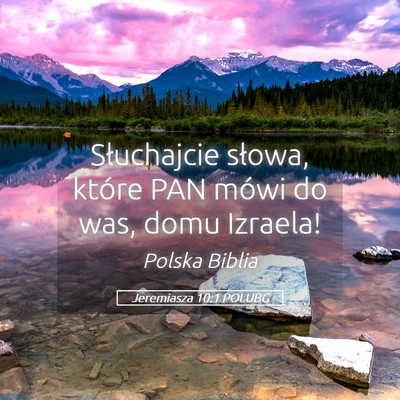 Picture 05 - Jeremiasza 10:1 POLUBG - Słuchajcie słowa, które PAN mówi do was, domu - Bible Verse Picture