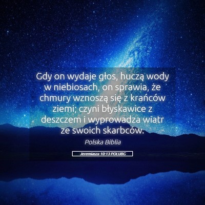 Picture 05 - Jeremiasza 10:13 POLUBG - Gdy on wydaje głos, huczą wody w niebiosach, on - Bible Verse Picture