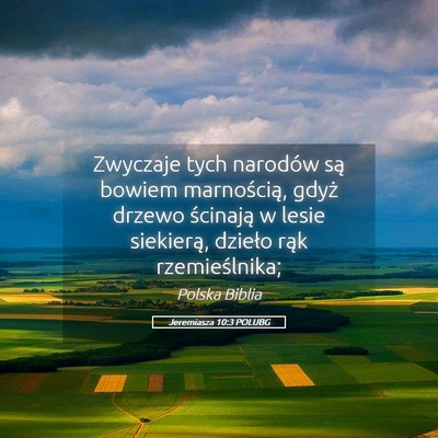 Picture 05 - Jeremiasza 10:3 POLUBG - Zwyczaje tych narodów są bowiem marnością, - Bible Verse Picture