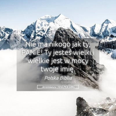 Picture 05 - Jeremiasza 10:6 POLUBG - Nie ma nikogo jak ty, PANIE! Ty jesteś wielki i - Bible Verse Picture