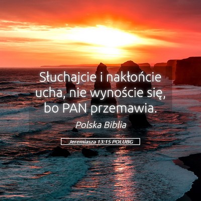 Picture 05 - Jeremiasza 13:15 POLUBG - Słuchajcie i nakłońcie ucha, nie wynoście - Bible Verse Picture