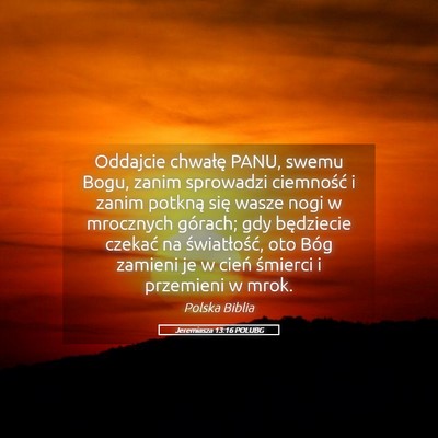 Picture 05 - Jeremiasza 13:16 POLUBG - Oddajcie chwałę PANU, swemu Bogu, zanim - Bible Verse Picture