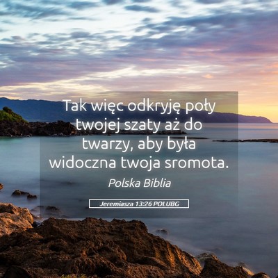 Picture 05 - Jeremiasza 13:26 POLUBG - Tak więc odkryję poły twojej szaty aż do - Bible Verse Picture