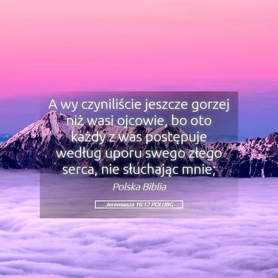 Picture 05 - Jeremiasza 16:12 POLUBG - A wy czyniliście jeszcze gorzej niż wasi - Bible Verse Picture