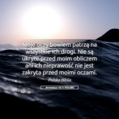 Picture 05 - Jeremiasza 16:17 POLUBG - Moje oczy bowiem patrzą na wszystkie ich drogi. - Bible Verse Picture
