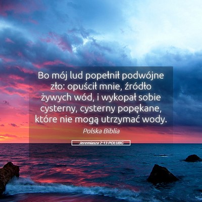 Picture 05 - Jeremiasza 2:13 POLUBG - Bo mój lud popełnił podwójne zło: opuścił - Bible Verse Picture