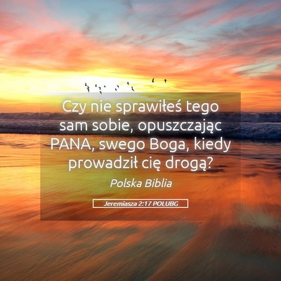 Picture 05 - Jeremiasza 2:17 POLUBG - Czy nie sprawiłeś tego sam sobie, opuszczając - Bible Verse Picture