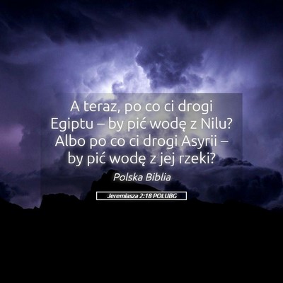 Picture 05 - Jeremiasza 2:18 POLUBG - A teraz, po co ci drogi Egiptu – by pić wodę - Bible Verse Picture