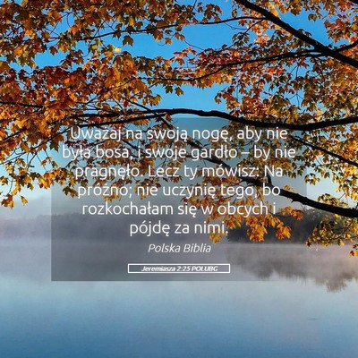 Picture 05 - Jeremiasza 2:25 POLUBG - Uważaj na swoją nogę, aby nie była bosa, i - Bible Verse Picture