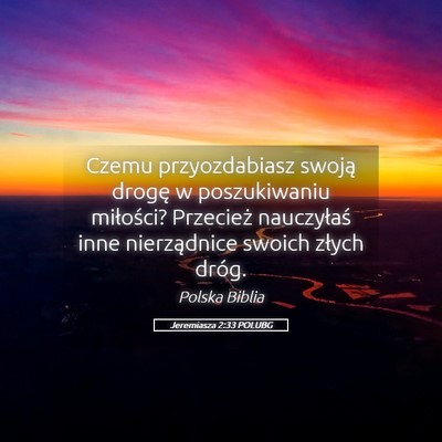 Picture 05 - Jeremiasza 2:33 POLUBG - Czemu przyozdabiasz swoją drogę w poszukiwaniu - Bible Verse Picture