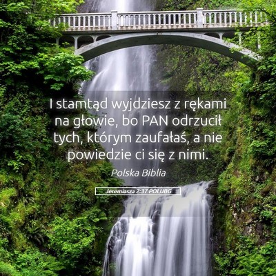 Picture 05 - Jeremiasza 2:37 POLUBG - I stamtąd wyjdziesz z rękami na głowie, bo PAN - Bible Verse Picture