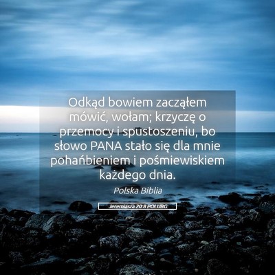 Picture 05 - Jeremiasza 20:8 POLUBG - Odkąd bowiem zacząłem mówić, wołam; - Bible Verse Picture