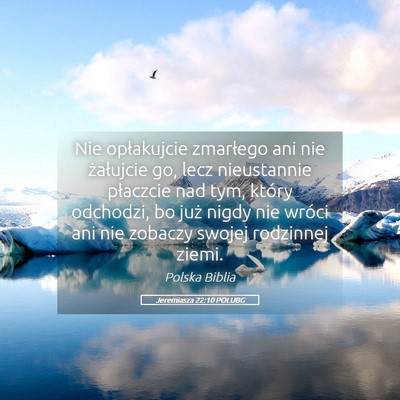 Picture 05 - Jeremiasza 22:10 POLUBG - Nie opłakujcie zmarłego ani nie żałujcie go, - Bible Verse Picture