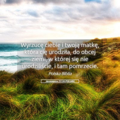 Picture 05 - Jeremiasza 22:26 POLUBG - Wyrzucę ciebie i twoją matkę, która cię - Bible Verse Picture