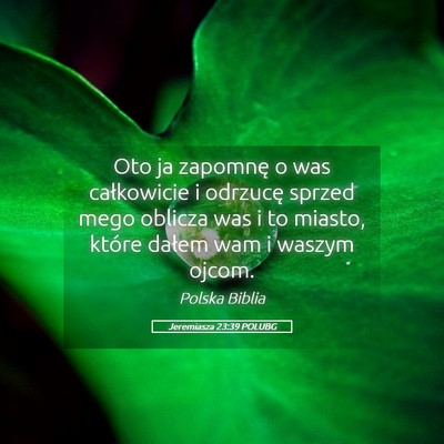 Picture 05 - Jeremiasza 23:39 POLUBG - Oto ja zapomnę o was całkowicie i odrzucę - Bible Verse Picture