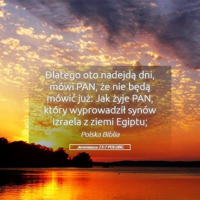 Picture 05 - Jeremiasza 23:7 POLUBG - Dlatego oto nadejdą dni, mówi PAN, że nie - Bible Verse Picture
