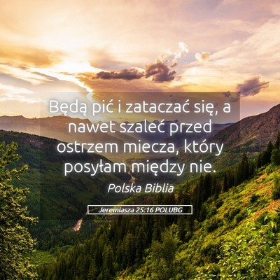 Picture 05 - Jeremiasza 25:16 POLUBG - Będą pić i zataczać się, a nawet szaleć - Bible Verse Picture