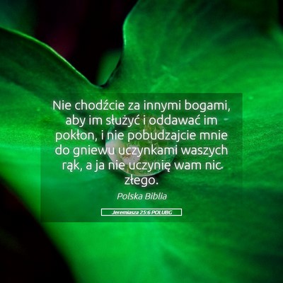 Picture 05 - Jeremiasza 25:6 POLUBG - Nie chodźcie za innymi bogami, aby im służyć - Bible Verse Picture
